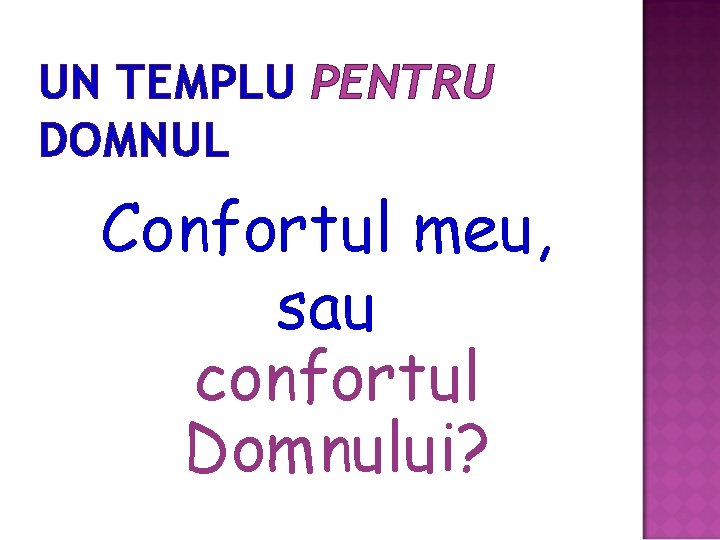 UN TEMPLU PENTRU DOMNUL Confortul meu, sau confortul Domnului? 