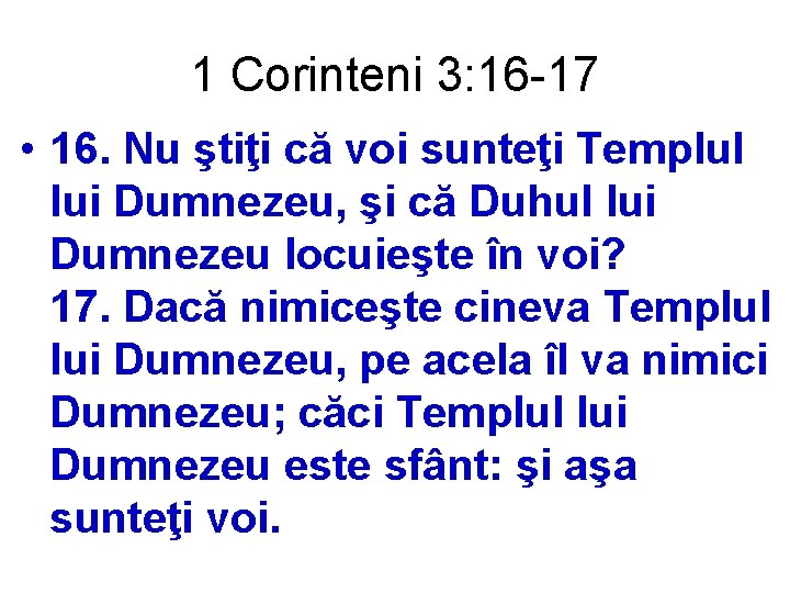 1 Corinteni 3: 16 -17 • 16. Nu ştiţi că voi sunteţi Templul lui