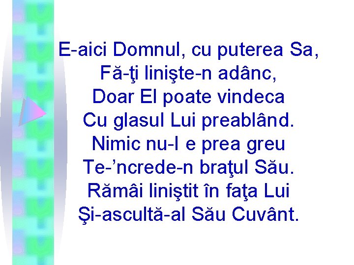 E-aici Domnul, cu puterea Sa, Fă-ţi linişte-n adânc, Doar El poate vindeca Cu glasul