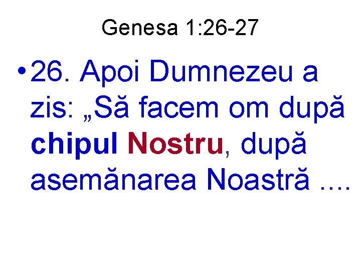 Genesa 1: 26 -27 • 26. Apoi Dumnezeu a zis: „Să facem om după