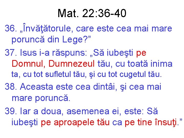 Mat. 22: 36 -40 36. „Învăţătorule, care este cea mai mare poruncă din Lege?
