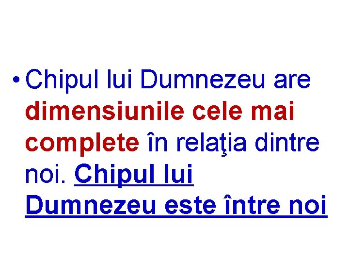  • Chipul lui Dumnezeu are dimensiunile cele mai complete în relaţia dintre noi.