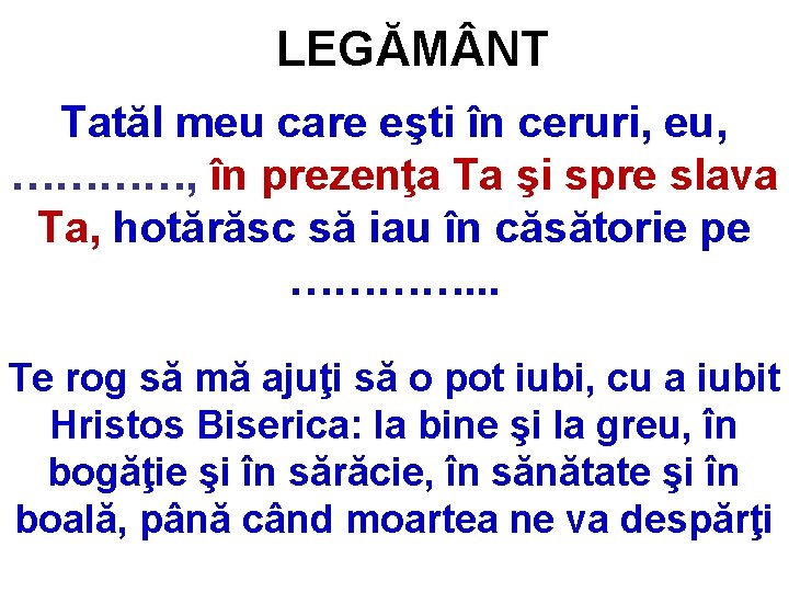 LEGĂM NT Tatăl meu care eşti în ceruri, eu, …………, în prezenţa Ta şi