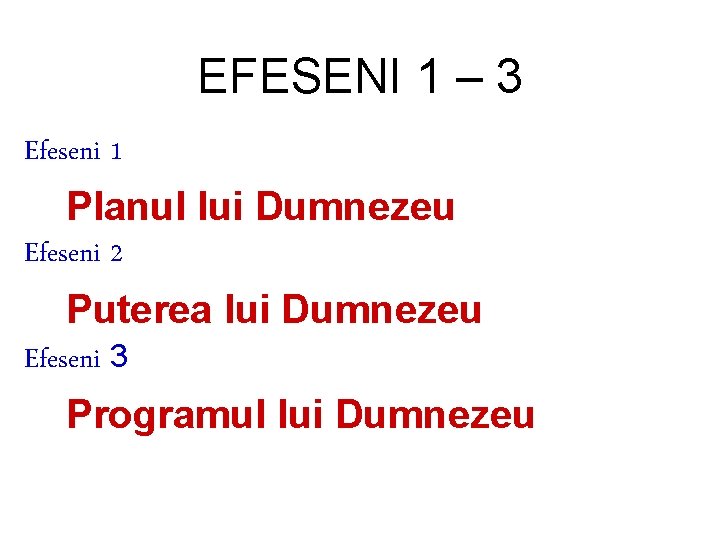 EFESENI 1 – 3 Efeseni 1 Planul lui Dumnezeu Efeseni 2 Puterea lui Dumnezeu