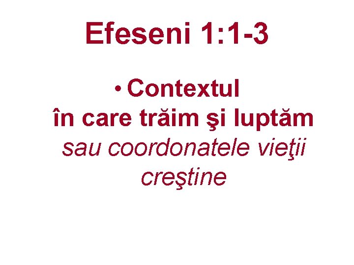Efeseni 1: 1 -3 • Contextul în care trăim şi luptăm sau coordonatele vieţii