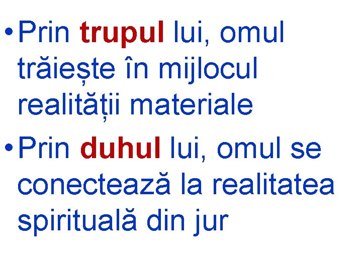  • Prin trupul lui, omul trăiește în mijlocul realității materiale • Prin duhul
