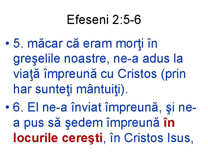 Efeseni 2: 5 -6 • 5. măcar că eram morţi în greşelile noastre, ne-a