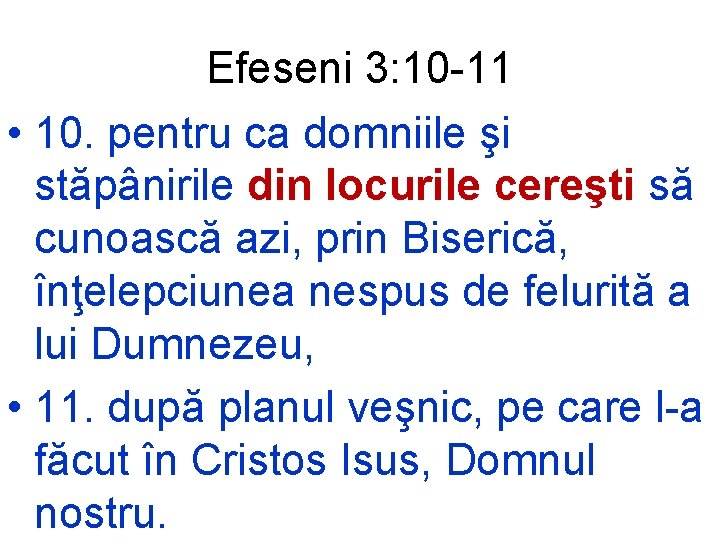Efeseni 3: 10 -11 • 10. pentru ca domniile şi stăpânirile din locurile cereşti