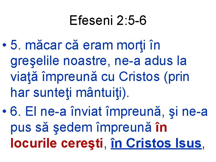 Efeseni 2: 5 -6 • 5. măcar că eram morţi în greşelile noastre, ne-a
