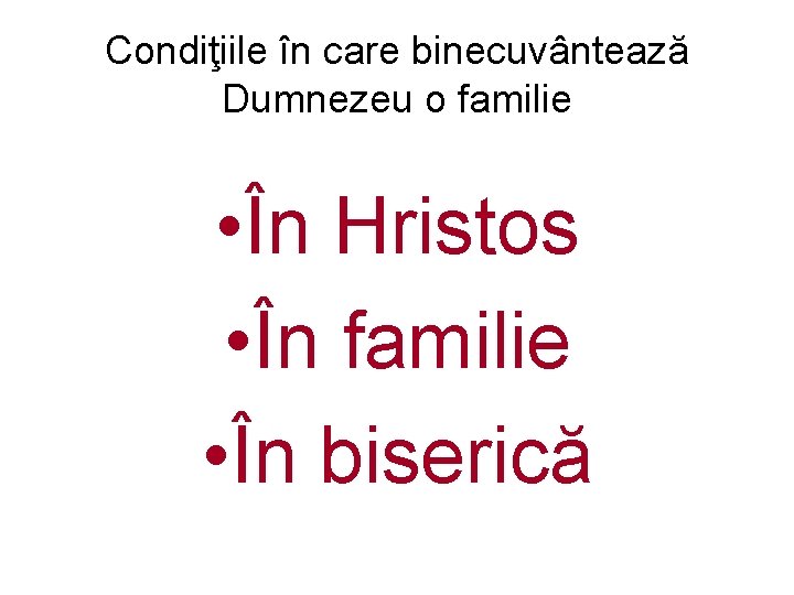 Condiţiile în care binecuvântează Dumnezeu o familie • În Hristos • În familie •