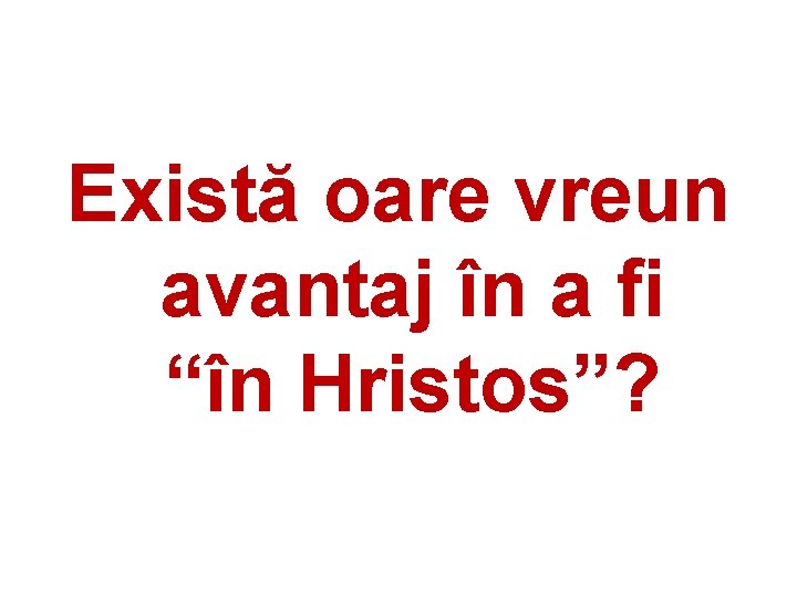 Există oare vreun avantaj în a fi “în Hristos”? 