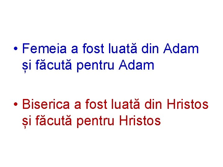  • Femeia a fost luată din Adam și făcută pentru Adam • Biserica