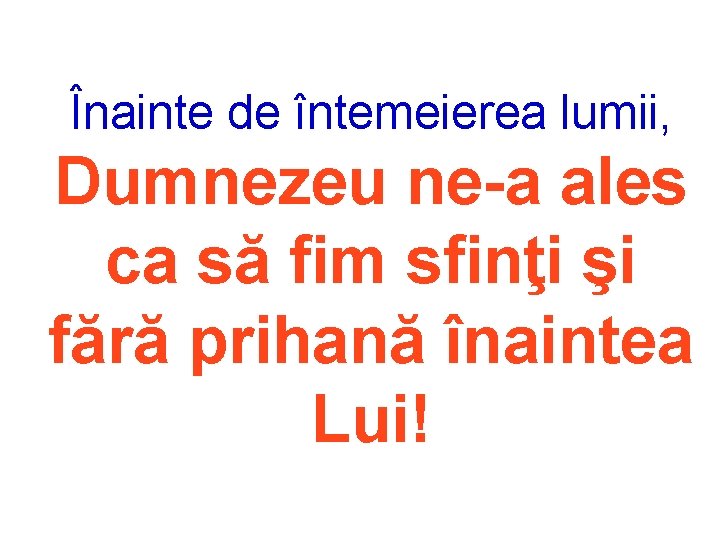 Înainte de întemeierea lumii, Dumnezeu ne-a ales ca să fim sfinţi şi fără prihană