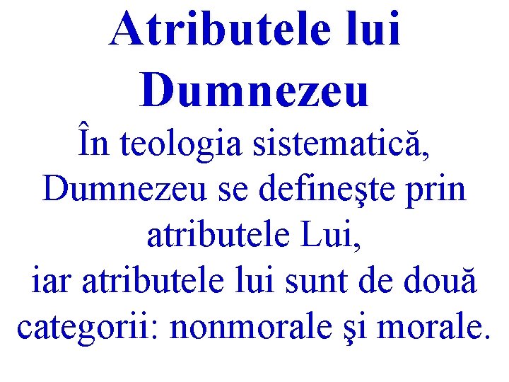 Atributele lui Dumnezeu În teologia sistematică, Dumnezeu se defineşte prin atributele Lui, iar atributele