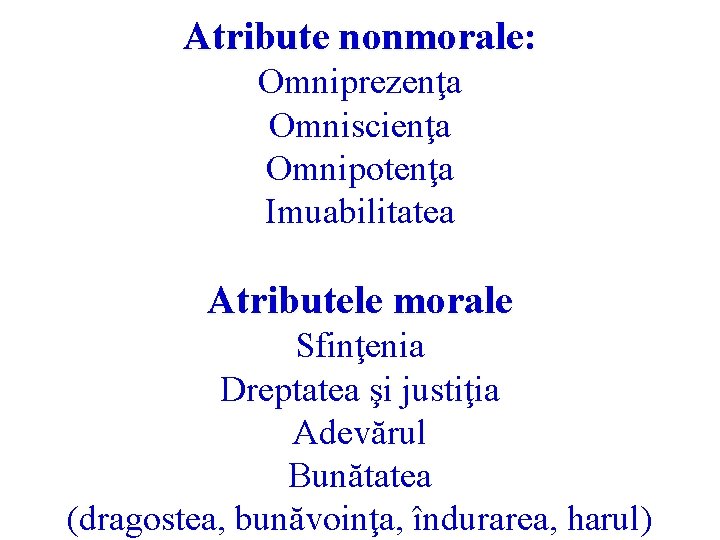 Atribute nonmorale: Omniprezenţa Omniscienţa Omnipotenţa Imuabilitatea Atributele morale Sfinţenia Dreptatea şi justiţia Adevărul Bunătatea