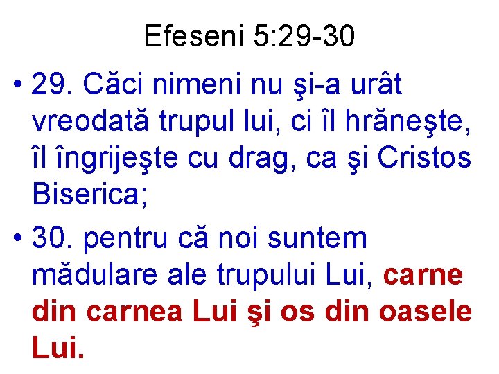 Efeseni 5: 29 -30 • 29. Căci nimeni nu şi-a urât vreodată trupul lui,