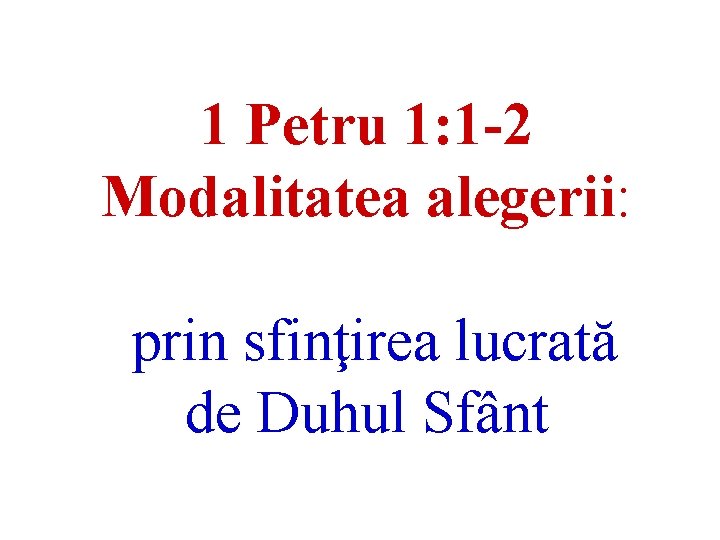 1 Petru 1: 1 -2 Modalitatea alegerii: prin sfinţirea lucrată de Duhul Sfânt 