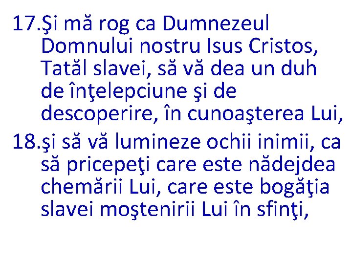 17. Şi mă rog ca Dumnezeul Domnului nostru Isus Cristos, Tatăl slavei, să vă