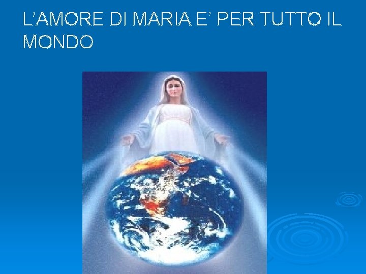 L’AMORE DI MARIA E’ PER TUTTO IL MONDO 