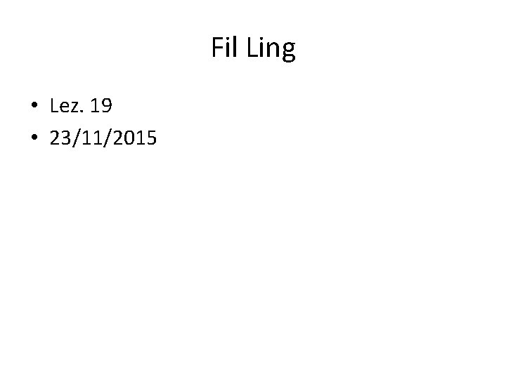 Fil Ling • Lez. 19 • 23/11/2015 