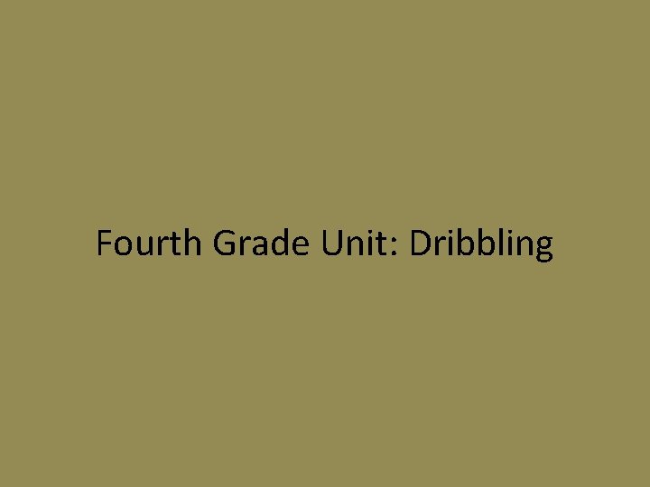 Fourth Grade Unit: Dribbling 