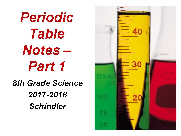 Periodic Table Notes – Part 1 8 th Grade Science 2017 -2018 Schindler 