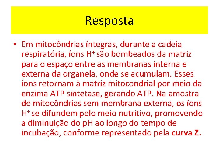 Resposta • Em mitocôndrias íntegras, durante a cadeia respiratória, íons H+ são bombeados da