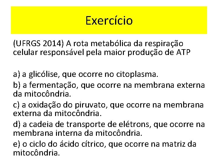 Exercício (UFRGS 2014) A rota metabólica da respiração celular responsável pela maior produção de