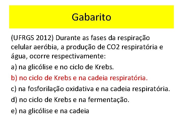 Gabarito (UFRGS 2012) Durante as fases da respiração celular aeróbia, a produção de CO