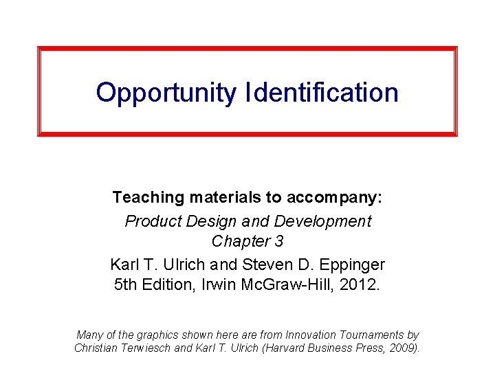 Opportunity Identification Teaching materials to accompany: Product Design and Development Chapter 3 Karl T.