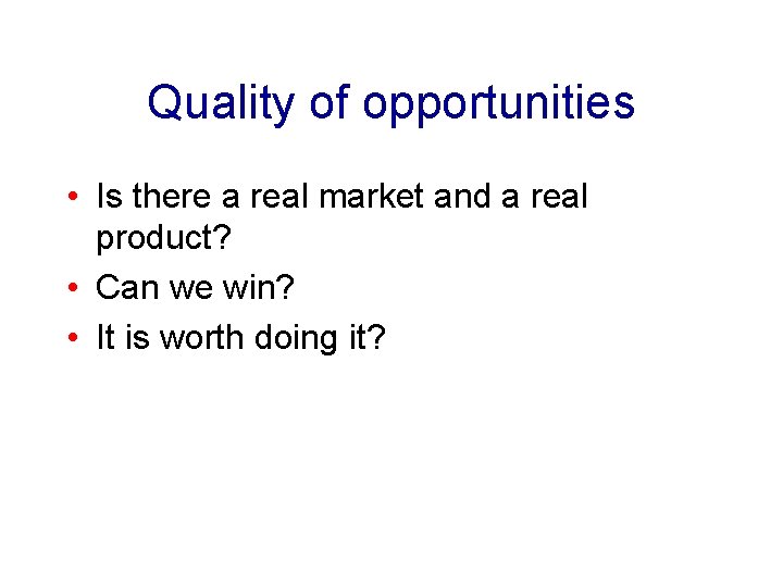 Quality of opportunities • Is there a real market and a real product? •