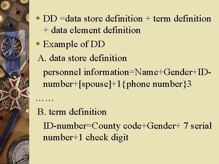 w DD =data store definition + term definition + data element definition w Example