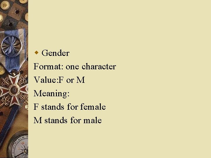 w Gender Format: one character Value: F or M Meaning: F stands for female