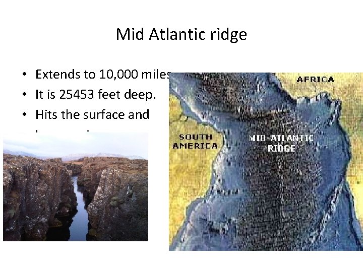 Mid Atlantic ridge • • Extends to 10, 000 miles. It is 25453 feet