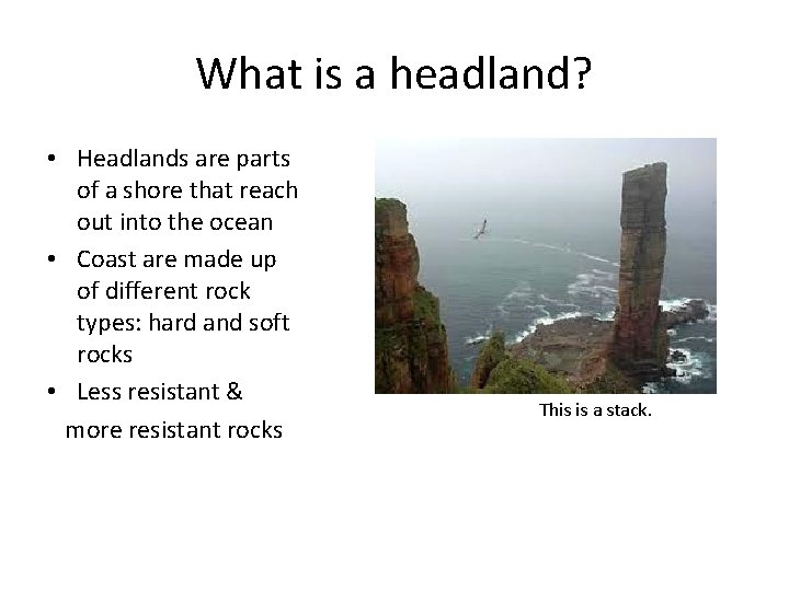 What is a headland? • Headlands are parts of a shore that reach out