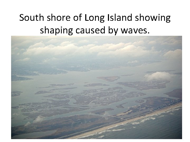 South shore of Long Island showing shaping caused by waves. 
