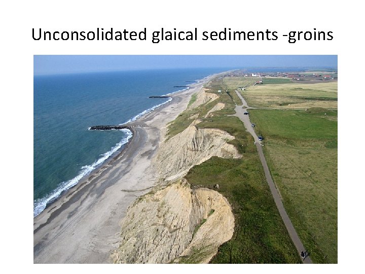 Unconsolidated glaical sediments -groins 