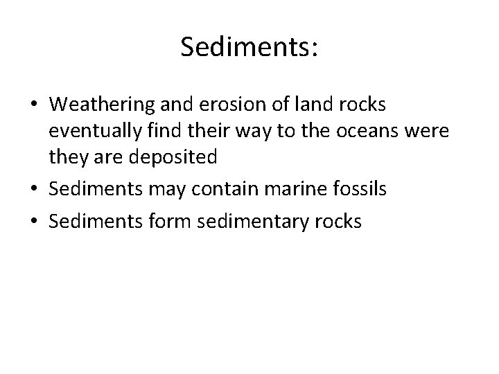 Sediments: • Weathering and erosion of land rocks eventually find their way to the