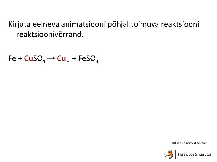 Kirjuta eelneva animatsiooni põhjal toimuva reaktsioonivõrrand. Fe + Cu. SO Cu 4 → Cu↓