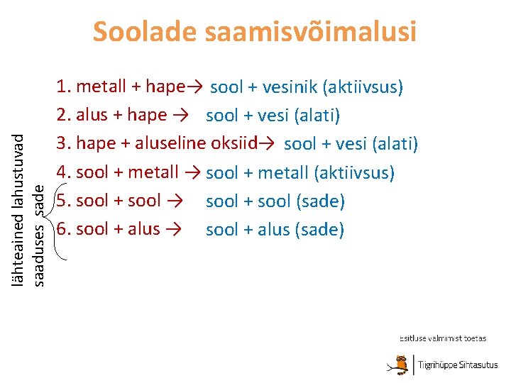 lähteained lahustuvad saaduses sade Soolade saamisvõimalusi 1. metall + hape→ sool + vesinik (aktiivsus)