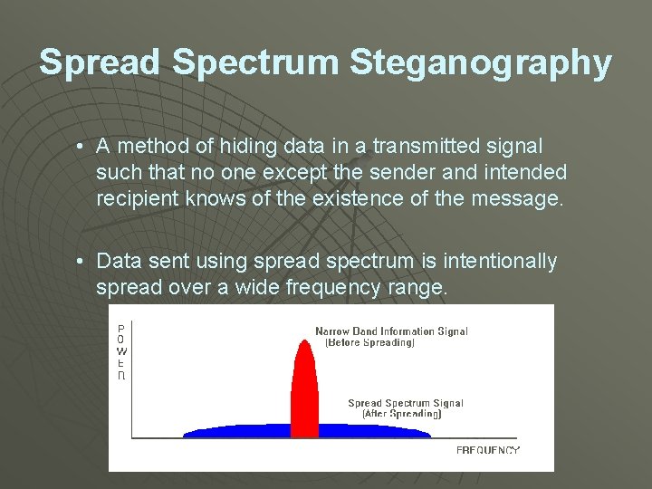Spread Spectrum Steganography • A method of hiding data in a transmitted signal such