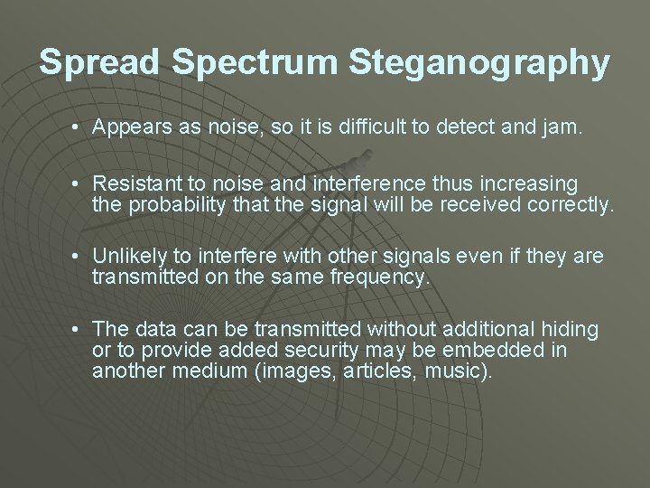 Spread Spectrum Steganography • Appears as noise, so it is difficult to detect and