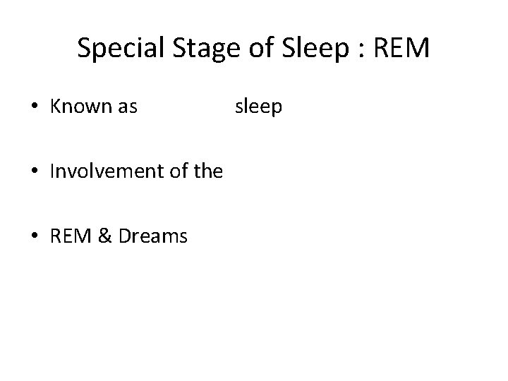 Special Stage of Sleep : REM • Known as • Involvement of the •