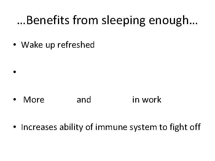…Benefits from sleeping enough… • Wake up refreshed • • More and in work