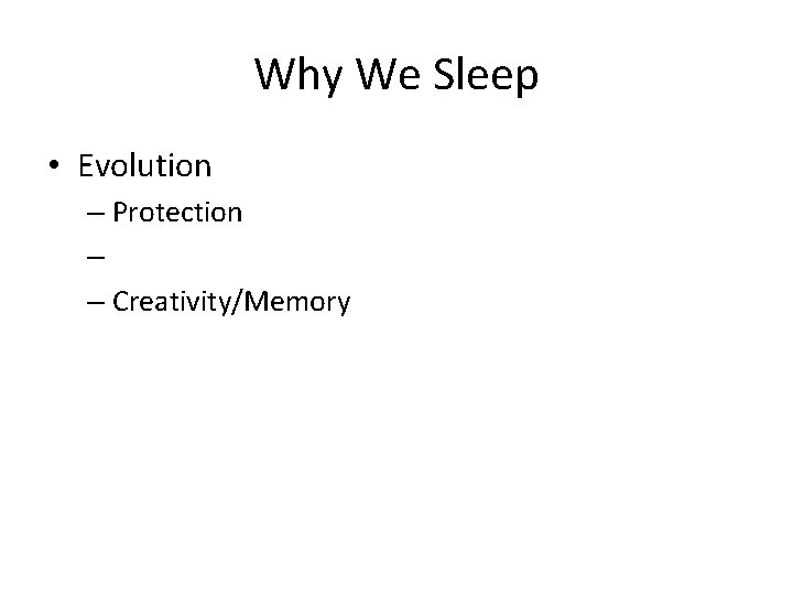 Why We Sleep • Evolution – Protection – – Creativity/Memory 