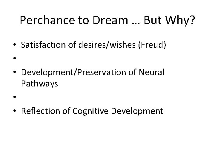 Perchance to Dream … But Why? • Satisfaction of desires/wishes (Freud) • • Development/Preservation