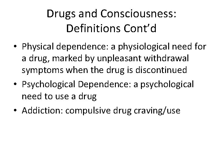 Drugs and Consciousness: Definitions Cont’d • Physical dependence: a physiological need for a drug,