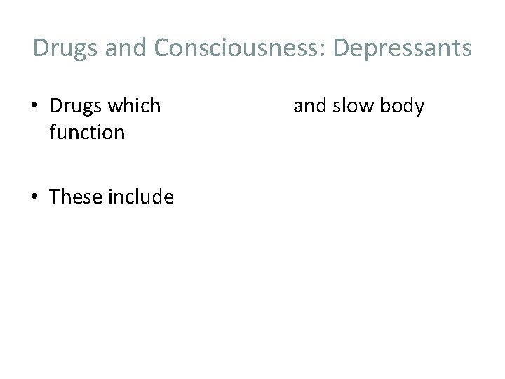 Drugs and Consciousness: Depressants • Drugs which function • These include and slow body