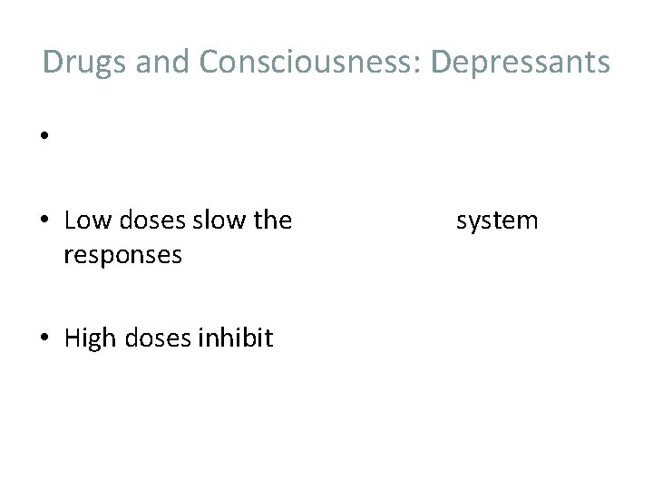 Drugs and Consciousness: Depressants • • Low doses slow the responses • High doses