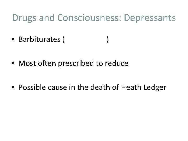 Drugs and Consciousness: Depressants • Barbiturates ( ) • Most often prescribed to reduce